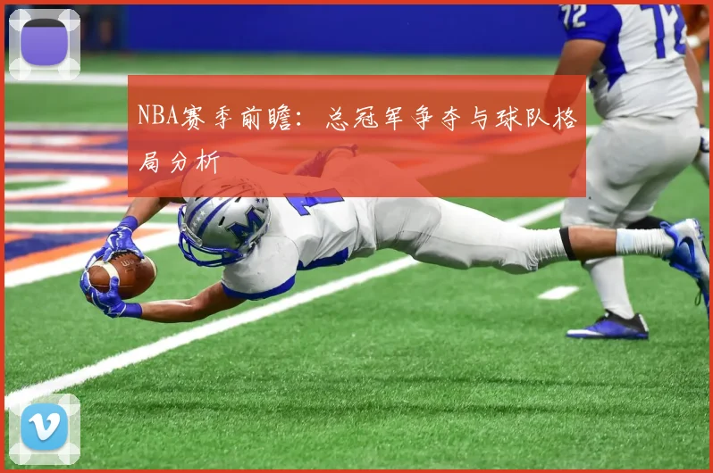 NBA赛季前瞻：总冠军争夺与球队格局分析