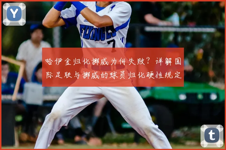 哈伊金归化挪威为何失败？详解国际足联与挪威的球员归化硬性规定