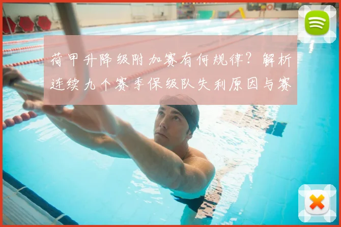 荷甲升降级附加赛有何规律？解析连续九个赛季保级队失利原因与赛制玄机